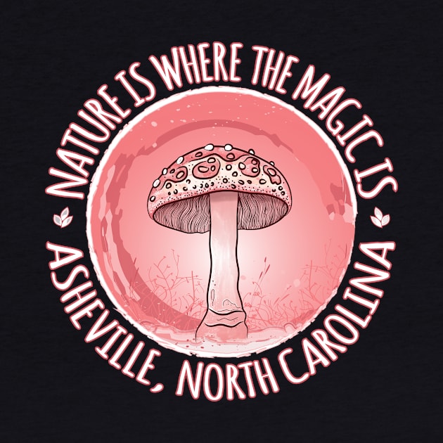 Nature Is Where The Magic Is Asheville, NC - Mushroom - Pink 18 by AVL Merch